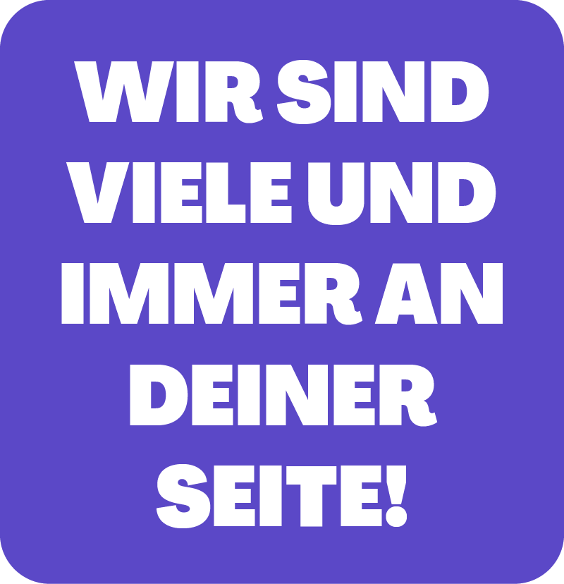 Störer mit dem Schriftzug: Wir sind viele und immer an deiner Seite!